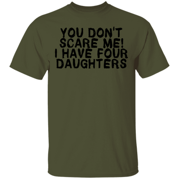 You Don't Scare Me I Have 4 daughters T-Shirt CustomCat