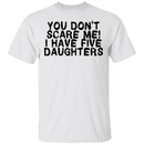 You Don't Scare Me I Have 5 Daughters T-Shirt CustomCat