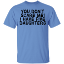You Don't Scare Me I Have 5 Daughters T-Shirt CustomCat