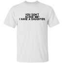 You Don't Scare Me I Have A Daughter T-Shirt CustomCat