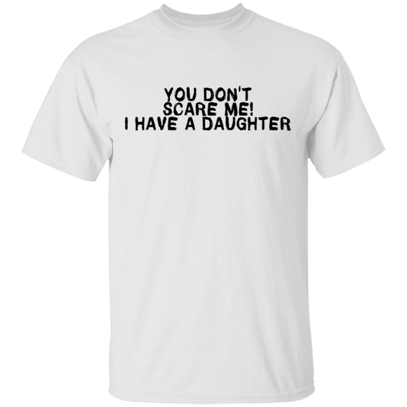 You Don't Scare Me I Have A Daughter T-Shirt CustomCat