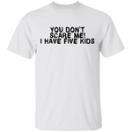 You Don't Scare Me I Have Five Kids T-Shirt CustomCat