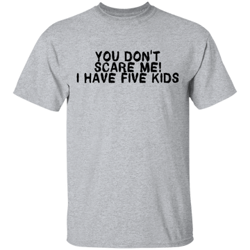 You Don't Scare Me I Have Five Kids T-Shirt CustomCat