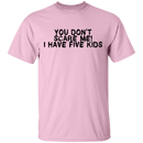 You Don't Scare Me I Have Five Kids T-Shirt CustomCat