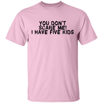 You Don't Scare Me I Have Five Kids T-Shirt CustomCat