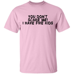 You Don't Scare Me I Have Five Kids T-Shirt CustomCat