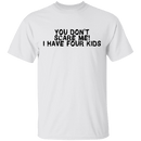 You Don't Scare Me I Have Four Kids T-Shirt CustomCat