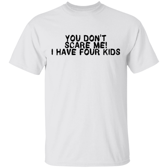 You Don't Scare Me I Have Four Kids T-Shirt CustomCat