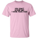 You Don't Scare Me I Have Four Kids T-Shirt CustomCat