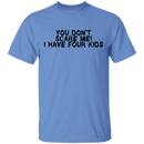 You Don't Scare Me I Have Four Kids T-Shirt CustomCat