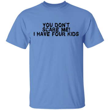 You Don't Scare Me I Have Four Kids T-Shirt CustomCat