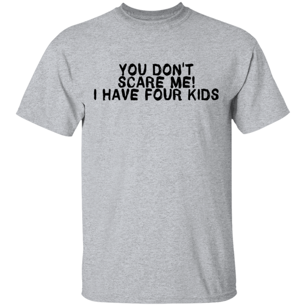 You Don't Scare Me I Have Four Kids T-Shirt CustomCat