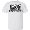 You Don't Scare Me I Have Six Daughters T-Shirt CustomCat