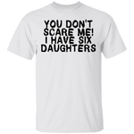 You Don't Scare Me I Have Six Daughters T-Shirt CustomCat