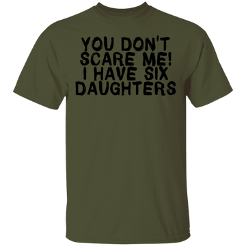 You Don't Scare Me I Have Six Daughters T-Shirt CustomCat