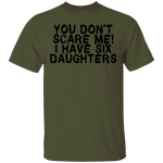 You Don't Scare Me I Have Six Daughters T-Shirt CustomCat