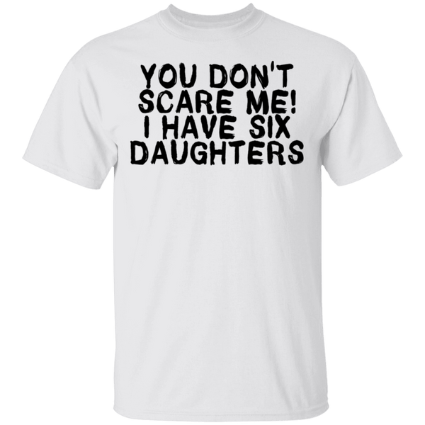 You Don't Scare Me I Have Six Daughters T-Shirt CustomCat