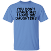 You Don't Scare Me I Have Six Daughters T-Shirt CustomCat