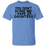 You Don't Scare Me I Have Six Daughters T-Shirt CustomCat