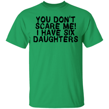 You Don't Scare Me I Have Six Daughters T-Shirt CustomCat