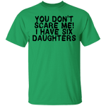 You Don't Scare Me I Have Six Daughters T-Shirt CustomCat