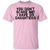 You Don't Scare Me I Have Six Daughters T-Shirt CustomCat