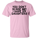 You Don't Scare Me I Have Six Daughters T-Shirt CustomCat