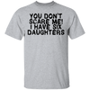 You Don't Scare Me I Have Six Daughters T-Shirt CustomCat