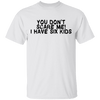You Don't Scare Me I Have Six Kids T-Shirt CustomCat