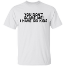 You Don't Scare Me I Have Six Kids T-Shirt CustomCat