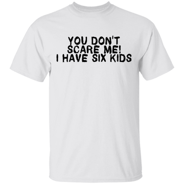 You Don't Scare Me I Have Six Kids T-Shirt CustomCat