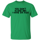 You Don't Scare Me I Have Six Kids T-Shirt CustomCat