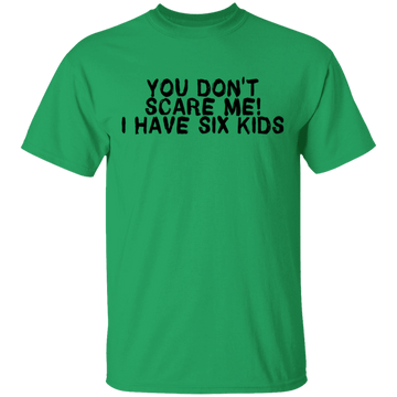 You Don't Scare Me I Have Six Kids T-Shirt CustomCat