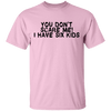 You Don't Scare Me I Have Six Kids T-Shirt CustomCat