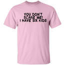 You Don't Scare Me I Have Six Kids T-Shirt CustomCat