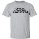 You Don't Scare Me I Have Six Kids T-Shirt CustomCat