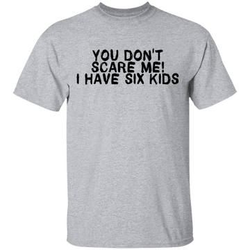 You Don't Scare Me I Have Six Kids T-Shirt CustomCat