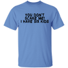 You Don't Scare Me I Have Six Kids T-Shirt CustomCat