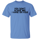 You Don't Scare Me I Have Six Kids T-Shirt CustomCat