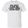 You Don't Scare Me I Have Three Daughters T-Shirt CustomCat