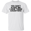 You Don't Scare Me I Have Three Daughters T-Shirt CustomCat