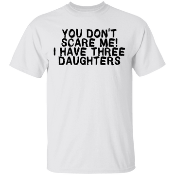 You Don't Scare Me I Have Three Daughters T-Shirt CustomCat