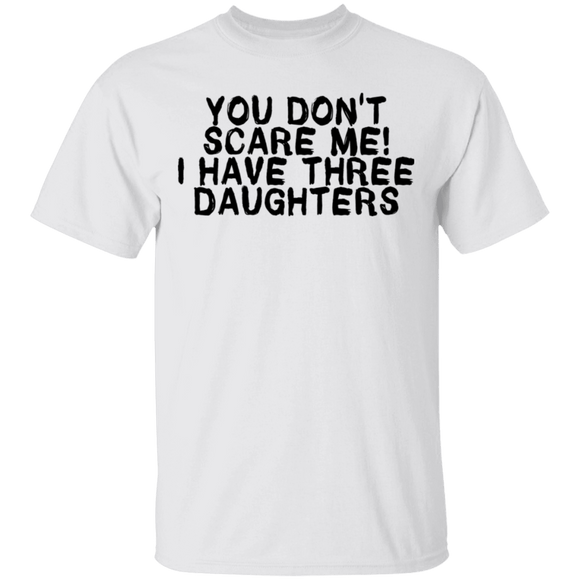 You Don't Scare Me I Have Three Daughters T-Shirt CustomCat