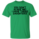 You Don't Scare Me I Have Three Daughters T-Shirt CustomCat