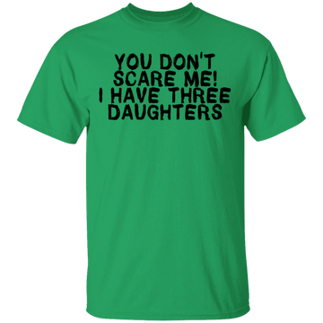 You Don't Scare Me I Have Three Daughters T-Shirt CustomCat