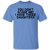 You Don't Scare Me I Have Three Daughters T-Shirt CustomCat