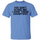 You Don't Scare Me I Have Three Daughters T-Shirt CustomCat