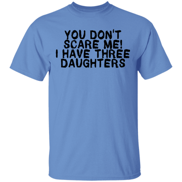 You Don't Scare Me I Have Three Daughters T-Shirt CustomCat