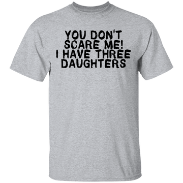 You Don't Scare Me I Have Three Daughters T-Shirt CustomCat