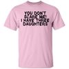 You Don't Scare Me I Have Three Daughters T-Shirt CustomCat